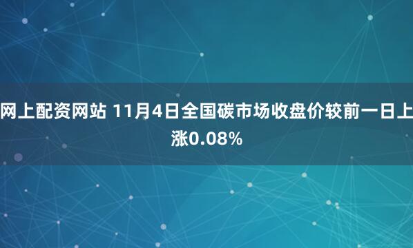 网上配资网站 11月4日全国碳市场收盘价较前一日上涨0.08%