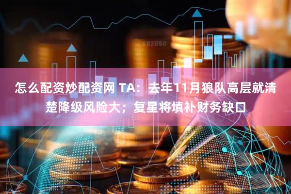 怎么配资炒配资网 TA：去年11月狼队高层就清楚降级风险大；复星将填补财务缺口